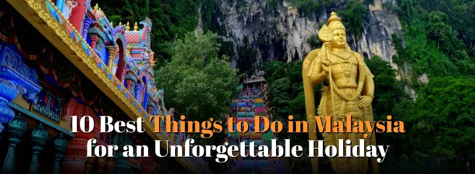 10 Best Things to Do in Malaysia for an Unforgettable Holiday